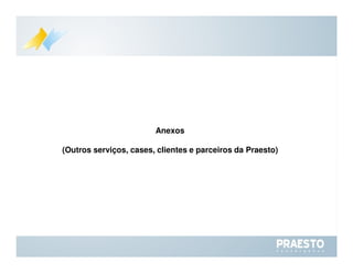 Anexos (Outros serviços, cases, clientes e parceiros da Praesto) 