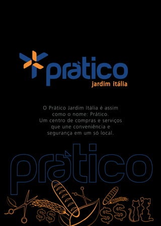 O Prático Jardim Itália é assim
    como o nome: Prático.
Um centro de compras e serviços
    que une conveniência e
  segurança em um só local.
 