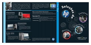 Os Desktops HP possuem um conjunto de ferramentas                       Os Serviços HP Care Pack diminuem a preocupação




                                                                                                                                                                                                              Care Pack
Desktop                     de hardware e software criado para dar-lhe o que                        e perdas resultantes de defeitos de hardware.


                                                                                                                                                                                                                            oluç
                            precisa: Segurança, Confiabilidade e Produtividade. Se                  Oferece níveis melhorados de serviços que ampliam


                                                                                                                                                                                                                          S
                            você precisa de uma solução para seu negócio,                           as garantias standard dos produtos de hardware HP,
                            sistemas com grandes ciclos de vida e de última                         como desktops, notebooks, workstations e
                            tecnologia, a HP está preparada para cumprir com as                     dispositivos portáteis.




                                                                                                                                                                                                                                        õe
                            exigências de sua empresa.




                                                                                                                                                                                                                                                            esemp en h
                                                                                                    Todos os serviços HP Care Pack possuem:




                                                                                                                                                                                                                                             s de
      HP Essencial Desktop                                                                          * Extensão de garantia de produtos com diferentes opções de níveis de serviço.


                                                                                                                                                                                                                                                          D
      Tecnologia essencial para                                                                     * Mão de obra certificada e peças originais, de forma proativa para o seu ambiente de TI.
                                                                                                    *Reconhecidos serviços de suporte, que oferecem 38.000 especialistas em todo o mundo.
      fazer crescer seu negócio.




                                                                                                                                                                                                                                                                    o
          Leve seus negócios a novos lugares a                                                      Tipos de Care Pack:
          um preço absolutamente conveniente.                                                       * Serviço padrão: Extensão de garantia (até 5 anos) com vários modos de atendimento
          Projetados para ajuda-lo a focar no                                                                          (no local, coleta e entrega/devolução).
          que verdadeiramente importa, seu                                                          * Serviço priorizados: Atendimento ágil em até 4h, no local, nos períodos:
          negócio.                                                                                                        - Das 9h às 13h, horário comercial em dias úteis (exceto feriados)
                                                                                                                          - 24 horas, todos os dias do ano.
                                                                                                    * Instalação básica: Instalação dos produtos HP no escritório do cliente e conexão
                                                                                                                          em rede.


                                                HP Avançado Desktop

                                                                                                                                                                                                                                                      d u ti vida
                                                Projetados para se tornar a

                                                                                                                                                                                                                                                    ro
                                                base de sua empresa.
                                                      Projetados para ser flexíveis, proporcionam




                                                                                                                                                                                                                                              P



                                                                                                                                                                                                                                                              de
                                                      a base estável da sua empresa. Satisfazem
                                                      as suas necessidades atuais e com opções
                                                      de ampliação que permitem aumentar seus


                                                                                                                                                                                                                              o b il ida d
                                                      recursos.



                                                                                                                                                                                                                          M




                                                                                                                                                                                                                                       e
      HP Elite Desktop
      Estabilidade, segurança
      e eficácia.
          Equipamentos empresariais mais estáveis
          e seguros da HP com potente tecnologia
                          ,
          e inovações profissionais tais como
                                                                                                    As informações técnicas apresentadas nesse documento foram extraídos das informações do fabricante
          funções de eficácia energética e soluções                                                 HP e estão sujeitos a alterações sem aviso. A HP reservam o direito de alterar: preços, especificações,
          lideres em gestão remota.                                                                 características ou as condições deste programa devido à falta de componentes ou avanço tecnológico.
                                                                                                    As imagens aqui exibidas são ilustrativas e determinados acessórios podem não estar incluídos. Os
                                                                                                    modelos estão sujeitos à disponibilidade. A HP não se responsabiliza por erros ou omissões contidos
                                                                                                    neste documento.
 