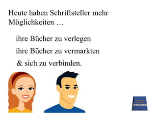 Heute haben Schriftsteller mehr Möglichkeiten …ihre Bücher zu verlegenihre Bücher zu vermarkten& sich zu verbinden.