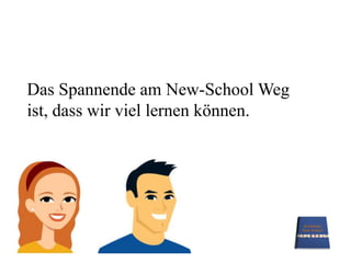 Das Spannende am New-School Weg ist, dass wir viel lernen können.