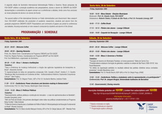 A segunda edição do Seminário Internacional Administração Pública e Governo: Novas pesquisas da                 Sexta-feira, 28 de Setembro
FGV-EAESP celebra a produção acadêmica dos pesquisadores, alunos e alumni do CMDAPG da EAESP.
                                                                                                                Friday, September 28th
Apresentações e comentários de papers somam-se à conferências e debates, tendo como foco exclusivo
as novas pesquisas de alunos e ex-alunos da Escola.                                                             16:00 - 16:45 - Mesa Debate - Eleições Municipais
                                                                                                                Moderador: Prof. Dr. Cláudio Couto, FGV-EAESP
The second edition of the International Seminar on Public Administration and Government: New research           Debatedores: Roberto Toledo, O Estado de São Paulo, e Prof. Dr. Fernando Limongi, USP
from FGV-EAESP celebrates the production of academic researchers, students and alumni from the
graduate programme CMDAPG EAESP. Presentations and comments of papers are joined to conferences                 16:45 - 17:15 - Coffee Break
and debates, focusing exclusively on new research conducted by students and alumni of the School.
                                                                                                                17:15 - 18:15 - Pôsters dos alunos - Lounge Citibank

                         PROGRAMAÇÃO | SCHEDULE                                                                 18:00 - 19:00 - Coquetel de Recepção - Lounge Citibank

Sexta-feira, 28 de Setembro                                                                                     Sábado, 29 de Setembro
Friday, September 28th                                                                                          Saturday, September 29th

08:30 - 09:00 – Welcome Coffee                                                                                  09:00 - 09:30 - Welcome Coffee - Lounge Citibank

09:00 - 09:30 – Opening Remarks                                                                                 09:30 - 10:00 - Pôsters dos alunos - Lounge Citibank
Profa. Dra. Marta Farah, Coordenadora do Programa CMDAPG da FGV-EAESP;
Profa Dra. Regina Pacheco, Coordenadora do Programa MPGPP da FGV-EAESP;                                         10:00 - 12:00 - Mesa 3: Governos e Partidos
Prof. Kurt Mettenheim, organizador do Seminário;                                                                Trabalhos:
                                                                                                                "Transição de Governo em Municípios Paulistas: um breve panorama", Maria do Carmo Cruz
09-30 - 11:30 - Mesa 1: Arenas e Instituições                                                                   "Presidencialismo estadual e formação de gabinetes: coalizões no estado de São Paulo (1995-2010)", Ana
Trabalhos:                                                                                                      Paula Massoneto
"Tipos e Dinâmicas de mudança Institucional: a criação das agências reguladoras de transportes no               "Os efeitos da organização partidária no resultado eleitoral dos partidos: diretórios versus comissões
Brasil", Alexandre Gomide                                                                                       provisórias", Arnaldo Mauerberg Junior
"A regulamentação do lobby em perspectiva comparada: EUA, Canadá e Brasil", Andréa C. O. Gozetto                Comentadores: Prof. Dr. Renato Boschi, IESP-UERJ e Prof. Dr. Sérgio Praça, UFABC
"Mudanças Não-Incrementais em Contextos de Neo - Institucionalismo Histórico: Explicando Conjunturas
Críticas'", Beni Trojbicz                                                                                       12:00 - 12:45 - Conferência: Política y ciudadanía: entre la representación y la participación**
Comentadores: Prof. Dr. Wagner Pralon, USP e Prof. Dr. Humberto Martins, Instituto Publix                       Conferencista: Prof. Dr. Joaquín Brugué, Universidade Autônoma de Barcelona

11:30 - 12:15 - Conferência: Power structures and decision-making in Democracies*                               12:45 - Encerramento| Closing remarks
Conferencista: Prof. Dr. Clive Thomas, Washington State University

13:30 - 15:30 - Mesa 2: Políticas Públicas                                                                     Inscrições limitadas gratuitas até 10/09 | Limited free subscriptions until 10/09:
Trabalhos:                                                                                                            http://fgv159.fgv.br/pls/DASIMP/WEV0004$.Startup?P_EVENTO=1252&P_IDIOMA=0
"Desenvolvimento, políticas públicas e construção de mercados – o caso da caprinovinocultura no Nordeste",
                                                                                                                                                     Informações |Information:
Oswaldo Gonçalves Junior
                                                                                                                                         giovanna.lima@gvmail.br | +55 11 97441-1291
"Além da Porta de Entrada. Uma primeira abordagem sobre redes nas políticas complementares ao Programa
Bolsa Família", Fábio Andrade
"O Nível de Governo Importa para a Qualidade da Política Pública? A Municipalização da Educação Fundamental     * Palestra ministrada em inglês.                                                       EAESP
no Brasil", Ricardo Ceneviva                                                                                    ** Palestra ministrada em espanhol                                                     •   GVpesquisa
Comentadores: Prof. Dr. Marco Aurelio Marques Ferreira, UFV e Prof. Dr. Sérgio Sakurai, USP - Ribeirão Preto    *** Programação sujeita à alteração.                                                   •   CEAPG
 