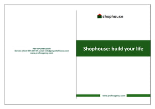 PER INFORMAZIONI
Servizio clienti 091.588140 - email: info@progettiefinanza.com
                                                                 Shophouse: build your life
                  www.profinagency.com




                                                                         www.profinagency.com
 