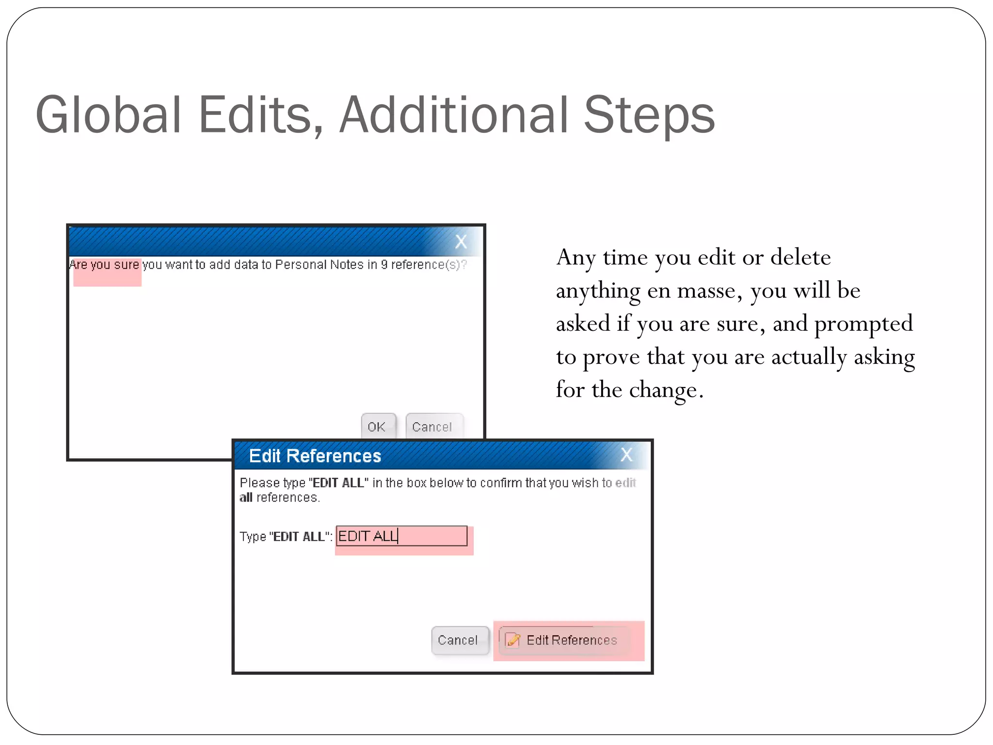 Global Edits, Additional Steps Any time you edit or delete anything en masse, you will be asked if you are sure, and prompted to prove that you are actually asking for the change. 