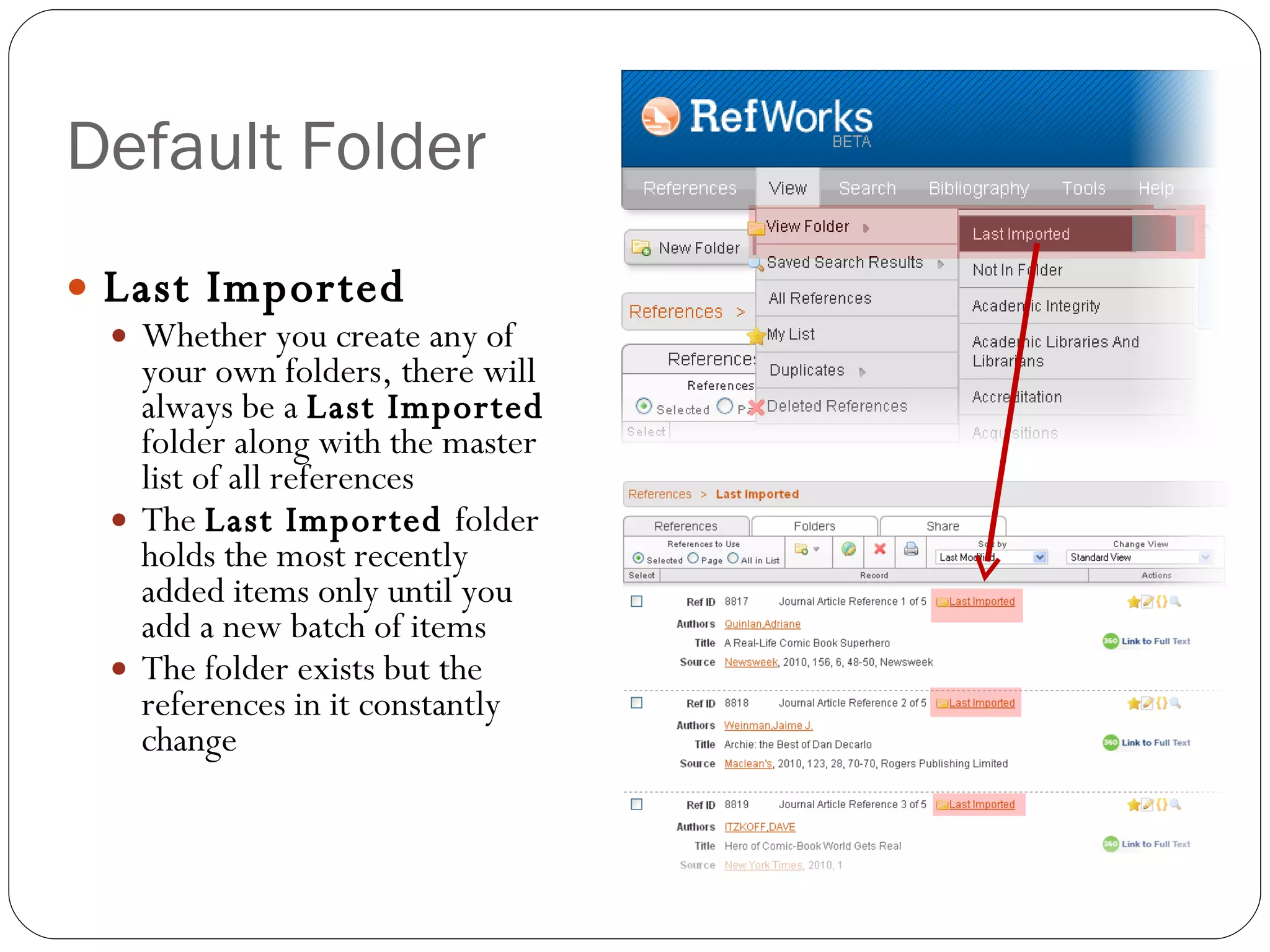 Default Folder Last Imported Whether you create any of your own folders, there will always be a  Last Imported  folder along with the master list of all references The  Last Imported  folder holds the most recently added items only until you add a new batch of items The folder exists but the references in it constantly change 
