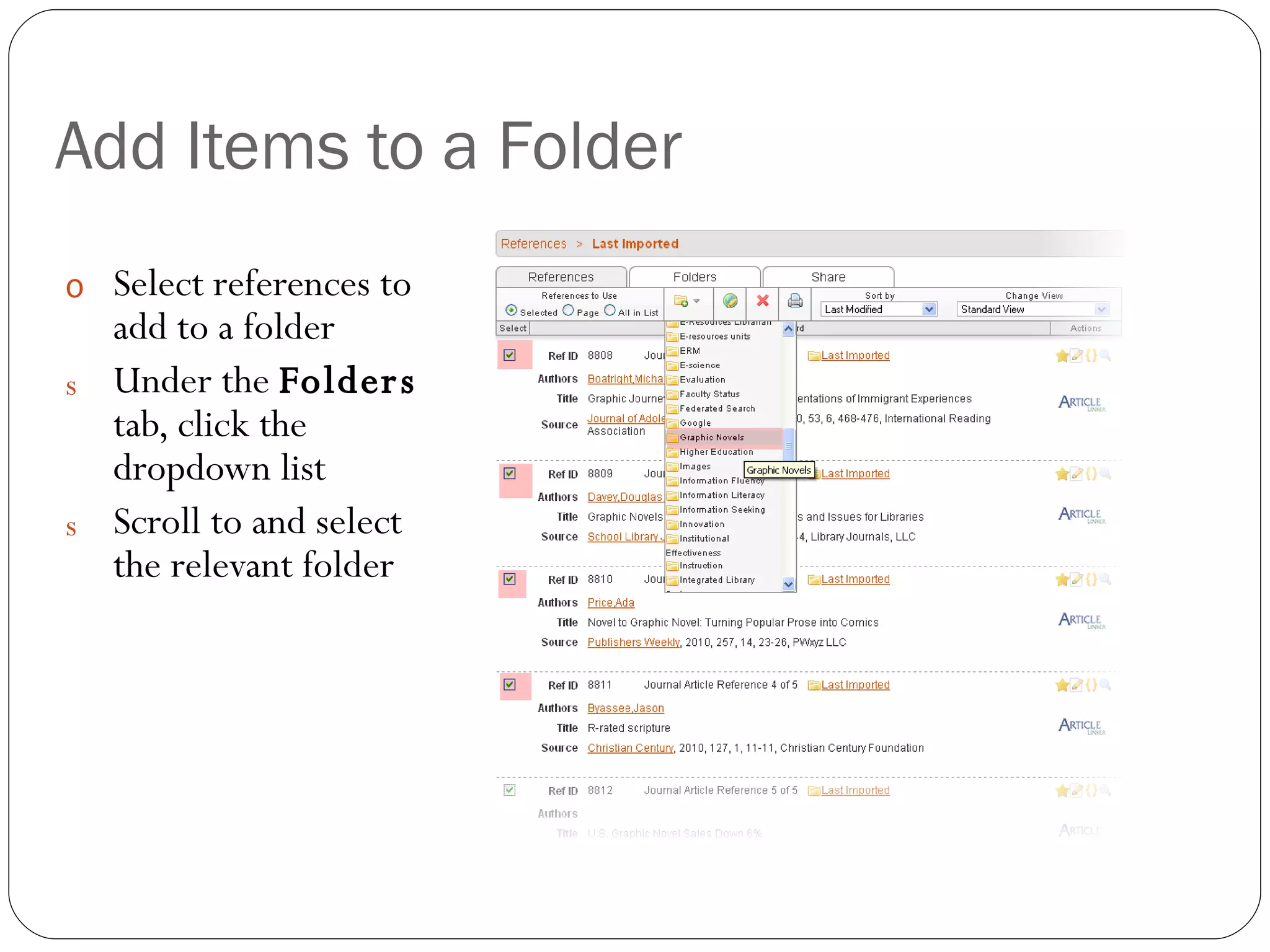Add Items to a Folder Select references to add to a folder Under the  Folders  tab, click the dropdown list Scroll to and select the relevant folder 