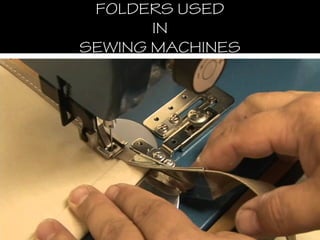 FOLDERS USED
IN
SEWING MACHINES
 