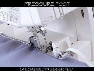 SPECIALIZED PRESSER FEETSPECIALIZED PRESSER FEET
PRESSURE FOOTPRESSURE FOOT
 