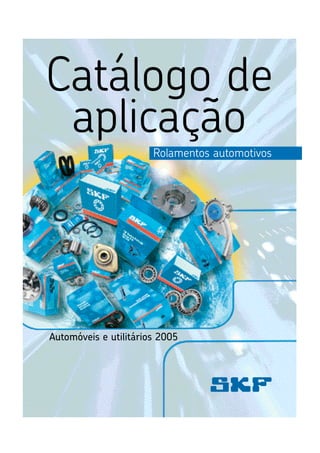 Catálogo de
 aplicação
                       Rolamentos automotivos




Automóveis e utilitários 2005
 