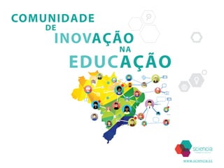 www.sciencia.cc
COMUNIDADE
DE
NA
EDUCAÇÃO
INOVAÇÃO
 