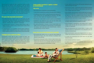 Nos primeiros 6 meses de vida, o bebê que mama no peito                                                                                 • O leite materno nunca é fraco, ele é sempre adequado para o
                                                                     Todos podem incentivar e apoiar a mulher
não precisa de nenhum outro alimento e nem de outros                                                                                      desenvolvimento do bebê.
                                                                     na amamentação.
líquidos, pois o leite materno é completo. Mata a sede, a fome
                                                                                                                                        • Nos primeiros meses, o bebê ainda não tem horários regulares
e possui todos os nutrientes que ele necessita para crescer e        Veja como:
se desenvolver forte e saudável. Após os 6 meses, o bebê deve                                                                             para mamar. Por isso, ofereça o peito sempre que ele quiser.
receber alimentos saudáveis e continuar sendo amamentado             • Reconhecendo a importância da amamentação.                         Com o tempo, ele faz seu horário.
até os 2 anos ou mais, pois assim ele receberá todos os              • Transmitindo experiências positivas de aleitamento materno.      • Nas mamadas, dê tempo para o bebê esvaziar bem as mamas. O
nutrientes e os benefícios que a amamentação oferece.
                                                                     • Acreditando que a mulher é capaz de amamentar e ajudando-a         leite do ﬁm da mamada é mais gorduroso, o que dá a saciedade
                                                                       a ter conﬁança em sua capacidade de alimentar o seu ﬁlho           ao bebê. Se o bebê não conseguir esvaziar as duas mamas em
Por que é tão importante amamentar?                                    com o seu leite, mesmo em situações de estresse.                   uma mamada, não se preocupe. Na mamada seguinte, ofereça
                                                                                                                                          primeiro a mama que ele não conseguiu esvaziar.
• Na amamentação, o bebê recebe os anticorpos da mãe                 • Envolvendo a rede familiar e social no apoio à amamentação.
  para proteção contra infecções, principalmente diarréia e                                                                             • Continue amamentando até os 2 anos ou mais e a partir dos
                                                                     • Ajudando-a nas tarefas de casa, para que ela tenha mais
  pneumonia. Além disso, a amamentação diminui o risco de                                                                                 6 meses, ofereça alimentos saudáveis ao bebê.
                                                                       tempo para amamentar o bebê e relaxar.
  alergias, colesterol alto, diabetes e obesidade.
                                                                                                                                        • Evite chupetas e mamadeiras, pois podem levar o bebê a
• A amamentação favorece a relação afetiva entre a mãe, o            • Se você é empresário, conceda a licença-maternidade de 6
                                                                                                                                          rejeitar o peito da mãe, além de causar problemas nos dentes,
  bebê e a família, e ajuda a criança a desenvolver-se bem, física     meses. Crie em sua empresa uma Sala de Apoio à Amamentação:
                                                                                                                                          na fala e na respiração.
  e emocionalmente.                                                    um espaço mais reservado para amamentação, coleta e
• A amamentação é um excelente exercício para o desenvol-              armazenamento do leite materno                                   • Não use medicamentos sem receita médica. O médico vai lhe
  vimento infantil, importante para que a criança tenha dentes                                                                            orientar quanto aos medicamentos mais adequados para uso
  fortes, saudáveis, desenvolva a fala e tenha uma boa respiração.                                                                        durante a amamentação.
                                                                     Dicas para uma amamentação bem-sucedida:                           • Não é recomendado dietas para emagrecimento da mulher. A
Vantagens para a saúde da mulher.                                    • Dê somente leite materno até os 6 meses de vida do bebê. Ele       mulher que amamenta precisa ter uma alimentação saudável.
                                                                       não precisa de água, chás, leites artiﬁciais ou qualquer outro
Amamentar é bom não só para a saúde do bebê, mas                                                                                        • A mulher que amamenta tem muita sede. Por isso, beba
                                                                       alimento nesse período.
também para a saúde da mulher. Na mulher, o sangramento                                                                                   bastante líquido.
após o parto é menor, assim como as chances de a mulher              • Nos primeiros dias após o parto, ofereça o peito muitas vezes,
                                                                                                                                        • Evite bebidas alcoólicas e cigarros.
vir a desenvolver anemia, câncer de mama e de ovário,                  mesmo que você ache que tenha pouco leite. Essa quantidade
diabetes e infarto cardíaco. A mulher que amamenta perde               costuma ser suﬁciente, pois esse leite, chamado de colostro, é   • A mulher que usa drogas como maconha, crack e cocaína não
mais rápido o peso que ganhou durante a gravidez.                      suﬁciente para atender às necessidades do bebê.                    deve amamentar.
 