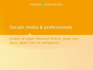 Workshop Sociale media voor
professionals

Creëer je eigen Personal Brand, goed voor
jouw, goed voor je werkgever!
 