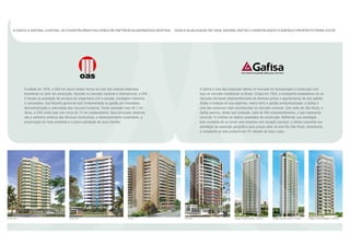 A OAS E A GAFISA, JUNTAS, JÁ CONSTRUÍRAM MILHÕES DE METROS QUADRADOS DESTINA                     DOS À QUALIDADE DE VIDA. AGORA, ESTÃO CONSTRUINDO O ESPAÇO PERFEITO PARA VOCÊ.




               Fundada em 1976, a OAS em pouco tempo tornou-se uma das maiores empresas                                   A Gafisa é uma das empresas líderes no mercado de incorporação e construção com
               brasileiras no setor de construção. Atuando no mercado nacional e internacional, a OAS                     foco no mercado residencial no Brasil. Criada em 1954, a companhia estabeleceu-se no
               é focada na prestação de serviços em engenharia civil e pesada, montagem industrial                        mercado ofertando empreendimentos de diversos portes e apartamentos de alto padrão.
               e concessões. Sua filosofia gerencial está fundamentada na gestão por resultados,                          Aliada à tradição de sua expertise, marca forte e gestão profissionalizada, a Gafisa é
               descentralização e valorização dos recursos humanos. Tendo realizado mais de 2 mil                         uma das empresas mais reconhecidas no mercado nacional. Com sede em São Paulo, a
               obras, a OAS conta hoje com cerca de 12 mil colaboradores. Seus principais objetivos                       Gafisa assinou, desde sua fundação, mais de 950 empreendimentos, o que representa
               são a melhoria contínua das técnicas construtivas, o desenvolvimento sustentável, a                        cerca de 10 milhões de metros quadrados de construção. Refletindo sua estratégia
               preservação do meio ambiente e a plena satisfação de seus clientes.                                        bem-sucedida de se tornar uma empresa com atuação nacional, a Gafisa consolida sua
                                                                                                                          estratégia de expansão geográfica para praças além do eixo Rio-São Paulo. Atualmente,
                                                                                                                          a companhia já está presente em 35 cidades de todo o país.




Forest Ville                                  Garden Ville                             Art Ville             Palm Ville                           Villaggio Panamby Ravello / Sorrento   Villaggio Panamby Savona / Positano   Villaggio Panamby Maggiore / Vernazza
 