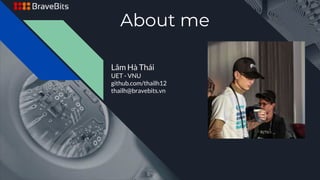 About me
Lâm Hà Thái
UET - VNU
github.com/thailh12
thailh@bravebits.vn
 
