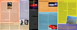 SUPERSIMETRIA
BÓSONS E FÉRMIONS • Quando as distâncias são
pequenas, a teoria das supercordas prevê, além
das dimensões extras, uma outra propriedade que
poderia ser testada experimentalmente: a supersi-
metria. Supersimetria é o nome dado para uma re-
lação postulada entre as duas principais classes
de partículas elementares, ou seja, os bósons (res-
ponsáveis por transmitir as forças da natureza) e
os férmions (quarks, elétrons, neutrinos etc.). A
supersimetria prevê que, para cada férmion, deve
existir um bóson companheiro dele, isto é, uma par-
tícula supersimétrica. E vice-versa. Isso faria cres-
cer significativamente o número de partículas ele-
mentares conhecidas hoje. A supersimetria parece
ser não só um elemento essencial para as super-
cordas,massimumingredientenecessárioparadar
consistência teórica a essa teoria.
PRINCÍPIO DA EXCLUSÃO • Bósons e férmions
podem ser distinguidos pelo fato de que qualquer
numero de bósons cabe no mesmo ponto do espa-
ço, onde só caberia um férmion. Uma analogia para
ilustrar a diferença de comportamento entre essas
duas classes de partículas: se um grande grupo de
bósons fosse se hospedar num hotel, provavelmen-
te todos eles dormiriam no mesmo quarto e... na
mesma cama! No caso dos férmions, cada um de-
les ocuparia primeiramente um quarto separa-
do. Se o número de quartos fosse insuficiente
para todos, só aí é que eles começariam dividi-
los, mas nunca dormiriam na mesma cama! Essa
propriedade ‘anti-social’ dos férmions é cha-
mada principio da exclusão, sendo responsá-
vel pela Tabela Periódica, que descreve os vá-
rios tipos de átomos segundo a quantidade
de elétrons que eles têm. Como os elétrons
são férmions, os átomos na tabela periódica
com mais elétrons têm tamanho maior, pois
elétrons têm que estar em pontos diferentes
do espaço.
SIMETRIASESTABELECIDAS• Assimetrias
experimentalmente bem estabelecidas
EINSTEIN E O SONHO DA UNIFICAÇÃO
DIMENSÕES EXTRAS
DE PERTO E DE LONGE • Se o nosso universo tem
mais que três dimensões espaciais, por que não
as vemos? Uma possível explicação é que as di-
mensões extras são círculos com raio tão pequeno
que seria necessária luz com energias altíssimas
para observá-las, bilhões de vezes mais intensas
que a energia da luz visível. Por exemplo, um fio
de aço visto de longe parece ter somente uma
dimensão, ou seja, comprimento. Mas, se olhar-
mos de perto, percebemos que o fio também tem
uma segunda dimensão, que é um circulo peque-
no, descrevendo sua circunferência. Então, nesse
modelo de dimensões extras, as três dimensões
infinitas (altura, comprimento e largura) seriam
dimensões como o comprimento de nosso fio, en-
quanto as outras dimensões seriam circulares,
como a circunferência dele.
COMO PLANTAS E PEIXES • Outra possível ex-
plicação para não observarmos as dimensões ex-
tras: nosso universo observável é uma superfície
tridimensional dentro de um volume com quatro
ou mais dimensões espaciais. Nessa possibilida-
de, chamada ‘brane-world’ (ou mundo-brana), par-
tículas como os elétrons e os fótons estariam con-
finados à superfície tridimensional. Apenas o
gráviton,otransmissordaforçagravitacional,esta-
ria livre para perambular no volume inteiro. En-
tão, nesse modelo, os elétrons e os fótons seriam
como plantas destinadas a boiar na superfície de
um lago, enquanto os grávitons seriam como pei-
xes que nadariam livremente dentro dele. Como a
luz é composta de fótons, sempre confinados à
superfície tridimensional, somente as três dimen-
sões usuais seriam observadas diretamente.
CONFLITO ENTRE O MACRO E O MICRO
INCONSISTENTES ENTRE SI • A
mecânica quântica, teoria que lida
com o microuniverso atômico e sub-
atômico, e a relatividade geral, que
trata dos fenômenos gravitacionais,
foram postuladas no começo do sé-
culo passado e talvez sejam as duas
teorias mais bem sucedidas de toda
a física. Mas há um conflito entre
elas. Embora a relatividade geral, fi-
nalizada em 1915 pelo físico de ori-
gem alemã Albert Einstein (1879-
1955), tenha sua precisão checada
para distâncias interplanetárias, a
verificação dela ainda não foi feita
para distâncias subatômicas. De fato, há razões
teóricas para acreditar que as duas teorias, que
são as colunas de sustentação da física contem-
porânea, sejam inconsistentes entre si.
FORÇA INFINITA • A força gravitacional aumenta
à medida que os corpos se aproximam. Se, por
acaso, a distância entre a Terra e a Lua caísse para
a metade, a força gravitacional entre nosso plane-
ta e seu satélite aumentaria quatro vezes. Se pas-
sasse a ser um quarto do que é, a força seria 16
vezes maior. E assim por diante. No entanto, na
teoria da relatividade geral, as partículas elemen-
tares(elétrons,fótons,quarksetc.)sãocorpospon-
tuais, ou seja, sem dimensão. Nesse caso, fica fá-
cil imaginar o que aconteceria com a força gra-
vitacional na colisão entre duas dessas partícu-
las: a força gravitacional entre elas seria infinita,
pois a distância entre elas se tornaria nula. Eis aí a
causa da inconsistência entre a relatividade geral
e a mecânica quântica.
AS OUTRAS FORÇAS • O modelo atual para des-
crever a força eletromagnética, a força forte e a
força fraca (estas duas últimas atuam somente no
âmbito do núcleo atômico) é chamado modelo pa-
drão. Embora nele as partículas ele-
mentares também sejam corpos pon-
tuais, essas forças são perfeitamente
consistentes com a mecânica quânti-
ca (vale lembrar que ele foi aprovado
em vários experimentos envolvendo
distâncias subatômicas). No modelo
padrão, a eliminação dos infinitos que
surgem quando duas partículas com
cargas opostas se aproximam é pos-
sível graças a um processo chamado
‘renormalização’. Porém, a renorma-
lização não funciona na teoria da rela-
tividade geral, porque a força gravi-
tacional entre duas partículas é pro-
porcional às massas delas e não às suas cargas.
Uma maneira de entender por que massas e cargas
são diferentes é lembrar que a massa é sempre
positiva, enquanto a carga pode ser ou positiva
(como no próton), ou negativa (como no elétron).
MODIFICAÇÃO CONSISTENTE • As inconsistências
quânticas na relatividade geral se tornam apreciá-
veis quando as distâncias são da ordem de 10-30
cm,
que está muito longe da precisão obtida hoje nos
experimentos. Mesmo diante dessa impossibilida-
de prática, há razões para tentar resolver essa in-
consistência da relatividade geral. Uma delas é que
entender o comportamento dessa teoria a distân-
cias muito pequenas é essencial para o estudo, por
exemplo, dos buracos negros e do universo primor-
dial (perto do Big Bang). Outra razão: a resolução
de inconsistências da relatividade geral pode levar
a idéias que ajudem a entender fenômenos além
daqueles governados pela gravitação. E, finalmen-
te, se quisermos concretizar o sonho de Einstein e
construir uma teoria que unifique a força gravita-
cional com as outras três forças da natureza (a ele-
tromagnética, a forte e a fraca), teremos que achar
uma modificação da relatividade geral que seja
consistente com a mecânica quântica.
DIMENSÃO CIRCULAR • Depois de formular a
teoria da relatividade geral, Einstein dedicou pra-
ticamente suas últimas três décadas de vida à
tentativa de unificar, numa só teoria, a força ele-
tromagnética e a força gravitacional. Uma propos-
ta a que Einstein se dedicou foi a teoria idealiza-
da, independentemente, pelo físico alemão
Theodor Kaluza (1885-1954) e o sueco Oskar Klein
(1894-1997). Nela, além das três dimensões usu-
ais de altura, largura e comprimento, o espaço
teria uma dimensão a mais. Mas, diferentemente das
trêsdimensõesemquevivemos,cujostamanhossão
infinitos, a dimensão extra da teoria de Kaluza e Klein
teria a forma de um círculo com raio muito pequeno.
Partículas andando no sentido horário do círculo te-
riam carga elétrica negativa (como o elétron), en-
quanto aquelas se movimentando no sentido anti-
horário seriam positivas (como o pósitron). Partícu-
las paradas em relação a essa quarta dimensão es-
pacial teriam carga elétrica zero (como o neutrino).
OBJETOS UNIDIMENSIONAIS • Embora a teoria
de Kaluza e Klein unificasse a força gravitacional
com a força eletromagnética, ela ainda era incon-
sistente com a mecânica quântica. Essa inconsis-
tência só seria resolvida 50 anos mais tarde, com o
surgimento de uma nova teoria na qual o conceito
de partícula como um ponto sem dimensão seria
substituído pelo de objetos unidimensionais.
até agora são: i) a simetria de translação (uma
experiência feita em São Paulo vai dar o mesmo
resultado que uma teoria feita em Paris); ii) a
simetria de rotação (o resultado de uma expe-
riêncianãodependedeoequipamentoestarorien-
tado na direção leste-oeste ou na direção norte-
sul); iii) a simetria de impulso (uma experiência
feita num trem com velocidade constante dará o
mesmo resultado que uma experiência feita num
trem parado). Existem argumentos teóricos de
que a única extensão natural dessas três sime-
trias é a supersimetria, que, como vimos, relacio-
na bósons e férmions.
O GRANDE ACELERADOR • No entanto, ainda não
há evidências diretas que confirmem a super-
simetria. Ou seja, ainda não foi descoberta ne-
nhuma partícula supersimétrica. Mas já existem
evidências indiretas, vindas de experiências com
aceleradores de partículas. É possível que a exis-
tência da supersimetria seja confirmada em ex-
periências no LHC (sigla, em inglês, para Grande
Acelerador de Hádrons), que será o mais potente
acelerador de partículas do mundo. O LHC está
sendo construído pelo Centro Europeu de Pes-
quisas Nucleares, em Genebra (Suíça), e deve
entrar em funcionamento em 2007.
O PRINCÍPIO HOLOGRÁFICO
PESQUISA NO BRASIL
ALTAS ENERGIAS • Na pesquisa mundial, a teoria de supercordas talvez seja o tópico mais ativo
deste início de século na área de física teórica de altas energias. No Brasil, há grupos pequenos
trabalhando com supercordas na Universidade de São Paulo, na Universidade Federal do Rio de
Janeiro, na Universidade Federal de Itajubá (MG), no Centro Brasileiro de Pesquisas Físicas (RJ), na
Universidade Federal de Campina Grande (PB), na Universidade Federal de Pernambuco, entre outras
instituições. O grupo de supercordas com mais participantes e colaboradores internacionais está no
Instituto de Física Teórica, da Universidade Estadual Paulista.
BURACOS NEGROS
E A PERDA
DE INFORMAÇÃO
SUGADOR DE LUZ E MATÉRIA • Quando uma
estrela colapsa, depois de chegar ao final de sua
vida, ela pode formar um objeto cósmico ultrama-
ciço, tão denso que qualquer corpo que se aproxi-
ma dele é puxado para o seu interior pela força
gravitacional. Nem mesmo as partículas de luz
(fótons) escapam de serem sugadas por ele. Daí
a denominação buraco negro para esses ‘ralos’
cósmicos. Como um buraco negro cria forças gra-
vitacionais enormes, e seu tamanho é muito pe-
queno, efeitos quânticos passam a ser relevan-
tes, fazendo do mais bizarro corpo celeste um
laboratório para estudar a união da gravidade
com a mecânica quântica, a chamada gravita-
ção quântica.
SUMIÇO DE ELEFANTES • Uma das conseqüênci-
as dos efeitos quânticos sobre os buracos negros
é que esses corpos cósmicos podem evaporar.
Um paradoxo relacionado com esse fenômeno se
expressa através da seguinte pergunta: o que
acontece com a informação contida num buraco
negro depois que ele evapora totalmente? Por
exemplo, se um elefante cai num buraco negro, o
que acontece com essa informação depois que o
buraco negro desaparecer por evaporação? É per-
dida para sempre? A resposta parece ser não,
pois a mecânica quântica prediz que a informação
é sempre preservada. Portanto, se a informação
contida num buraco negro fosse realmente perdi-
da, a mecânica quântica teria de ser abandonada.
SOLUÇÃO DO PARADOXO • Um dos sucessos da
teoria das supercordas, a melhor candidata até
agora para a unificação das quatro forças da natu-
reza, foi resolver o aparente paradoxo da perda
deinformaçãoemburacosnegros.Essateoriapre-
vê que a informação contida num buraco negro
não é perdida, pois está armazenada na radiação
expelida durante a evaporação. Isso faz com que
o processo de evaporação de um buraco negro
passe a ser consistente com os princípios da me-
cânicaquântica.
DANABERRY(CFA/NASA)
Theodor
Kaluza
Oskar
Klein
TEORIA DAS SUPERCORDAS
CORDA FUNDAMENTAL • Como vimos, o modelo
mais promissor deste início de século para se che-
gar a uma gravitação quântica (ou seja, à unificação
da relatividade geral com a mecânica quântica) é a
teoria das supercordas. Ela foi formulada inicialmen-
te na década de 1970 e postulou que todas as par-
tículas elementares (por exemplo, quarks, elétrons,
neutrinos etc.) são ressonâncias de uma corda uni-
dimensional. Nesse modelo, em vez de existirem
várias partículas elementares, há apenas uma enti-
dade física: a corda fundamental, cujas diferentes
vibrações descrevem diferentes partículas.
MODOS DE VIBRAÇÃO • Semelhantemente a uma
nota musical produzida, por exemplo, pela corda de
um violino – cuja altura (grave ou aguda) e intensi-
dade (forte ou fraca) dependem, respectivamente,
da freqüência e da energia da vibração –, as proprie-
dades de uma partícula (como sua massa e carga
elétrica) dependem de como a corda fundamental
está vibrando.
TESTEDEPROPRIEDADES•Ateoriadassupercordas
prevê que, quando as distâncias são grandes, a for-
ça gravitacional toma a forma daquela estabelecida
pela relatividade geral. Mas, para distâncias peque-
nas (da ordem de 10-30
cm), a teoria de supercordas
modifica a relatividade geral para torná-la compatí-
vel com a mecânica quântica. Embora as energias
acessíveis em experiências feitas neste início de sé-
culo não sejam suficientemente altas para testar es-
sas modificações, há várias propriedades da teoria
de supercordas que podem ser efetivamente tes-
tadas em experimentos.
COMPACTAÇÃO DAS DIMENSÕES • Diferente-
mente da teoria da relatividade geral, que pode ser
definida com qualquer número de dimensões es-
paciais, a teoria das supercordas somente é consis-
tente quando o espaço contém nove dimensões.
Mais uma vez, as dimensões extras devem ser com-
pactas(ouseja,devemsermuitopequenas),demo-
do que não possamos vê-las. Há várias maneiras
de compactar essas seis dimensões extras. Uma de-
las é a de Kaluza e Klein, na qual todas as seis di-
mensões extras seriam círculos muito pequenos.
Outra é a chamada compactação de Calabi-Yau (re-
ferência ao matemático norte-americano Eugenio
Calabi e ao chinês Shing-Tung Yau), em que essas
seis dimensões se entrelaçam de uma maneira me-
nostrivial.Infelizmente,aindanãosabemosseateo-
ria das supercordas é capaz de dizer de que modo
essasseisdimensõesextrasestãocompactadas.
ESCAPAR OU NÃO • Todo buraco negro tem um ‘ho-
rizonte’ ao seu redor. Essa fronteira virtual determi-
na se uma partícula poderá ou não escapar dele.
Antes de cruzar essa superfície bidimensional, ain-
da é possível para uma partícula desviar e escapar
de cair dentro do buraco negro. Mas, ultrapassado o
horizonte, qualquer corpo está fadado a um destino
cruel: ser sugado pelo buraco negro e só ser devolvi-
do ao mundo exterior na forma de radiação.
ÁREA DO HORIZONTE • Uma propriedade interes-
sante dos buracos negros é que a informação contida
nele é proporcional à área de seu horizonte. Esse fato
ésurpreendente,pois,normalmente,seesperariaque
a quantidade de informação contida num objeto fos-
se proporcional ao seu volume. Por exemplo, a infor-
mação contida num livro é proporcional ao tamanho
de uma página bidimensional multiplicado pelo nu-
merodepáginasdolivro.
SUPERFÍCIE BIDIMENSIONAL • Um exemplo no
qual toda a informação é contida em uma superfície
bidimensionaléodeumafotoholográfica.Porisso,
essa propriedade da informação nos buracos ne-
gros (ou seja, o fato de a informação contida nele
ser proporcional à área de seu horizonte) é chama-
da ‘princípio holográfico’. Recentemente, essa pro-
priedade holográfica de buracos negros foi ex-
plicada com a ajuda da teoria de supercordas.
CERN
CHANDRAX-RAYOBSERVATORY/NASA
 