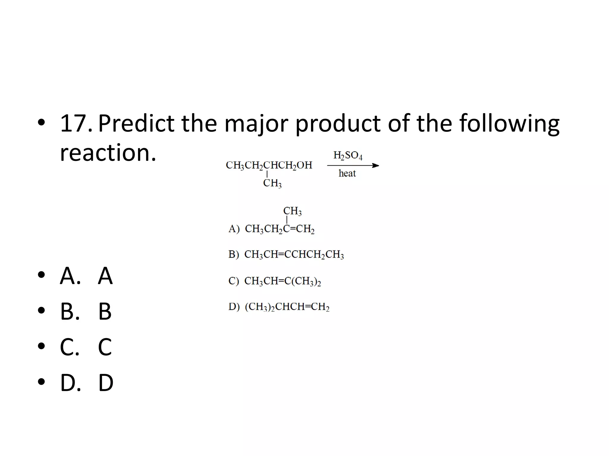 • 17. Predict the major product of the following
reaction.

•
•
•
•

A.
B.
C.
D.

A
B
C
D

 