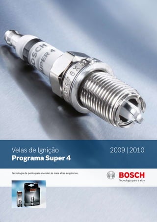Velas de Ignição
Programa Super 4
2009 | 2010
Tecnologia de ponta para atender às mais altas exigências.
 