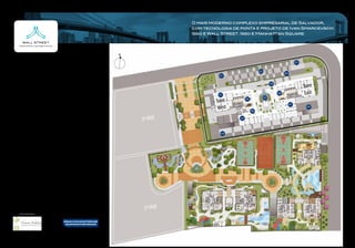 O mais moderno complexo empresarial de Salvador,
                                                               com tecnologia de ponta e projeto de Ivan Smarcevscki.
                                                               Isso é Wall Street. Isso é Manhattan Square




                                                N

                                                                                                                                  01

                                                                                                02
                                                                                                                    04
                                                                         01


                                                                                                                                             Torre
                                                                                                          03


                                                                         07
                                                                                                               06                             East
                                                                                                     05
                                                                        Torre
                                                                                      06
                                                                                                                         07
                                                                         West              08
                                                                                                                                                  04

               MANHATTAN SQUARE OFFICE
                                                    2ª FASE                      07
               WALL STREET

                                                                          04
               1. Entrada / saída de veículos
               2. Acesso de pedestres
               3. Porte cochère
               4. Vagas para veículos
               5. Praça central coberta
               6. Lobby
               7. Lojas
               8. Lobby de acesso ao Centro 	
                 de Convenções




                                                     2ª FASE
Projeto Paisagístico:




                                                                                                                         Ilustração artística da implantação geral.
 