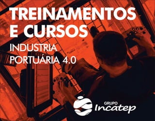 TREINAMENTOS
E CURSOS
INDUSTRIA
PORTUÁRIA 4.0
 