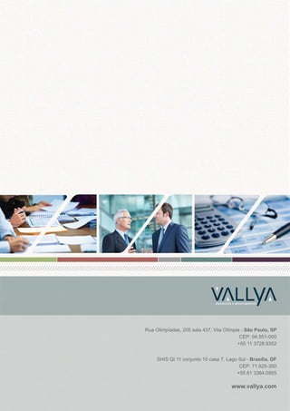 NEGÓCIOS E INVESTIMENTOS

Rua Olimpíadas, 205 sala 437, Vila Olímpia - São Paulo, SP
CEP: 04.551-000
+55 11 3728.9352
SHIS QI 11 conjunto 10 casa 7, Lago Sul - Brasília, DF
CEP: 71.625-300
+55 61 3364.0955

www.vallya.com

 