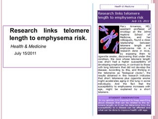 byCelldivision (makesthemshorter)Gettingresults-> short telomere-> longtelomere↖↖DidNOTdeveloplungdiseaseDevelopedemphysema