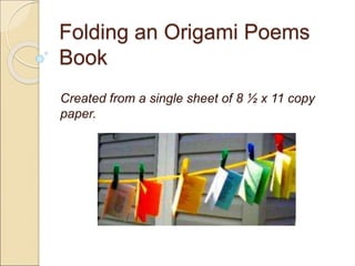 Folding an Origami Poems
Book
Created from a single sheet of 8 ½ x 11 copy
paper.
 