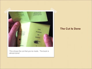 The Cut Is Done
This shows the cut that youve made. The book is
almost done!
 