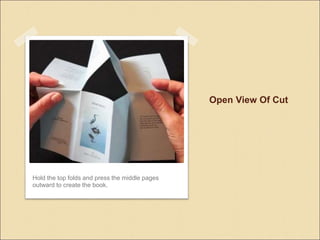 Open View Of Cut
Hold the top folds and press the middle pages
outward to create the book.
 