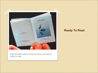 Ready To Read
With the folds made and the cut done, the book is
ready to read.
 