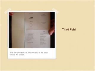 Third Fold
With the print side up, fold one end of the book
toward the center.
 