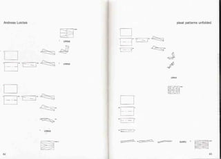 Andreas Lokitek
ElJ
- "
--< -
_n~'::---
, ---
"::--- 'D
r=~w 'c:=;Jw,~
I I
L_n J
lm ~w ,~w
UNfold
.~,~
'[J
'l- -J~ 'r- -- r ,~
I I
I I
L n~
g-l::. r J:::::C>J
I_, ~
L J .~~
'~~
UNfold
~-'
62-
UNfold
[J'
~L - r
I I
I I
L__nnn~
~L--r
~_nn_--~
~~- l'
~<~~,
pleat patterns unfolded
,~
.'
UNfold
m
--<- -
>---
'---f:
t::+.:::~
~' blolV1U
(I
I,
:;i
II
I
I
II
L
II
~-'
dn~~~lb
63
 