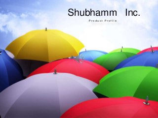 Shubhamm Inc.
P r o d u c t P r o f I l e
 
