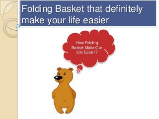 Folding Basket that definitely
make your life easier

              How Folding
            Basket Make Our
              Life Easier?
 