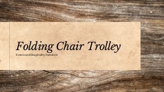 Folding Chair Trolley
Events and Hospitality Furniture
 