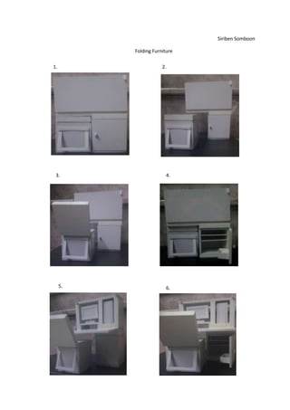 Siriben Somboon

          Folding Furniture

1.                    2.




 3.                     4.




     5.                 6.
 