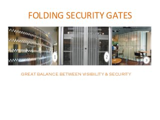 FOLDING SECURITY GATES




GREAT BALANCE BETWEEN VISIBILITY & SECURITY
 