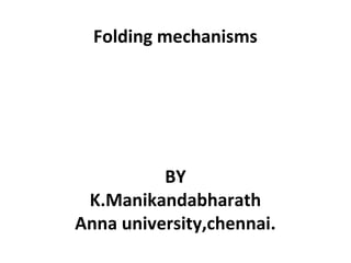 Folding mechanisms
BY
K.Manikandabharath
Anna university,chennai.
 