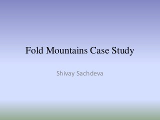 Fold Mountains Case Study
Shivay Sachdeva
 