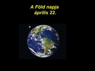 A Föld napja  április 22. 