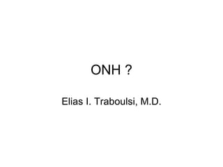 ONH ? Elias I. Traboulsi, M.D. 