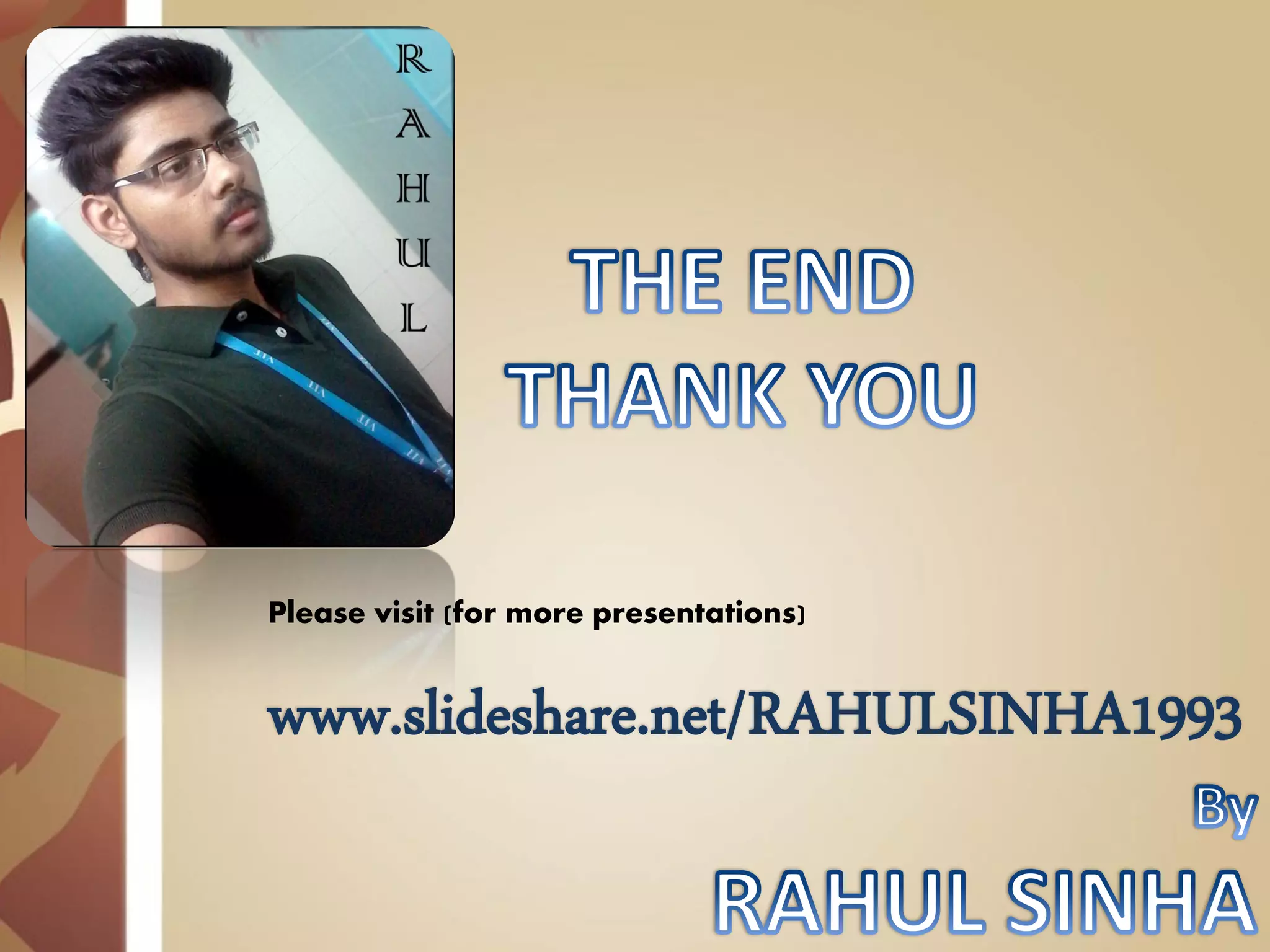 Please visit (for more presentations) 
www.slideshare.net/RAHULSINHA1993 