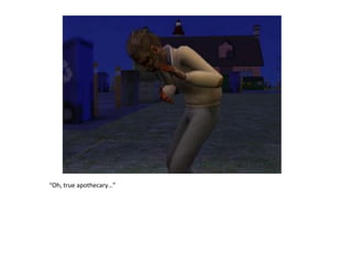 “Oh, true apothecary…”