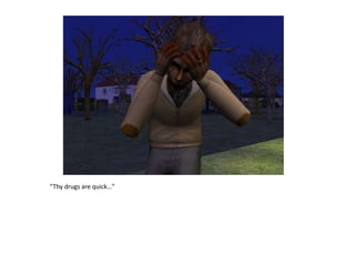 “Thy drugs are quick…”