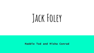 Jack Foley
Maddie Tod and Misha Conrad
 