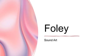 Foley
Sound Art
 