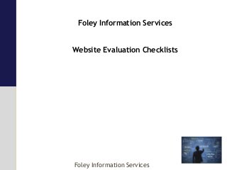 Foley Information Services
Website Evaluation Checklists
Foley Information Services
 
