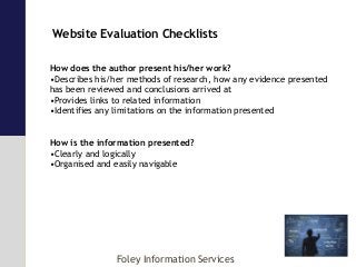Foley Information Services
Website Evaluation Checklists
How does the author present his/her work?
•Describes his/her meth...