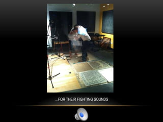 …FOR THEIR FIGHTING SOUNDS
 