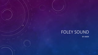 FOLEY SOUND
BY AMER