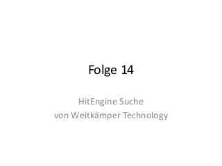 Folge 14 
HitEngine Suche 
von Weitkämper Technology 
 